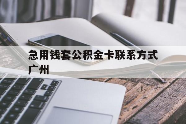 最新急用钱套公积金卡联系方式广州方法分析(最方便真实的广州公积金卡怎么办理?去哪办理?方法)