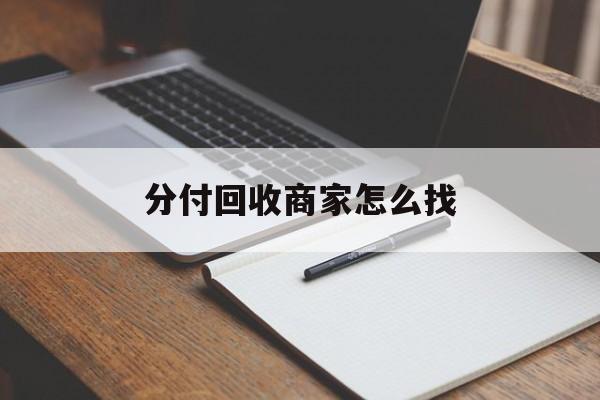 最新分付回收商家怎么找方法分析(最方便真实的分付收款后钱在哪里方法)