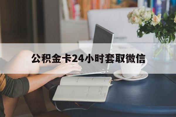 最新公积金卡24小时套取微信方法分析(最方便真实的住房公积金微信怎么提现出来怎么办方法)