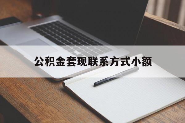 最新公积金套现联系方式小额方法分析(最方便真实的住房公积金套现手续费多少方法)